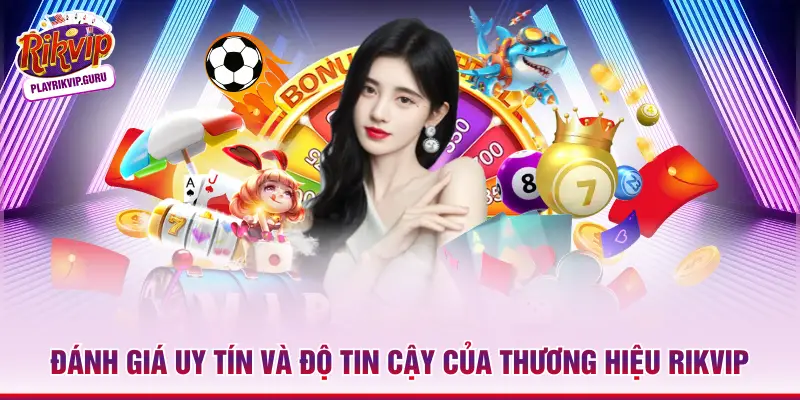 Đánh giá uy tín và độ tin cậy của thương hiệu RIKVIP