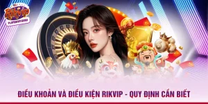 Điều Khoản Và Điều Kiện Rikvip - Quy Định Cần Biết