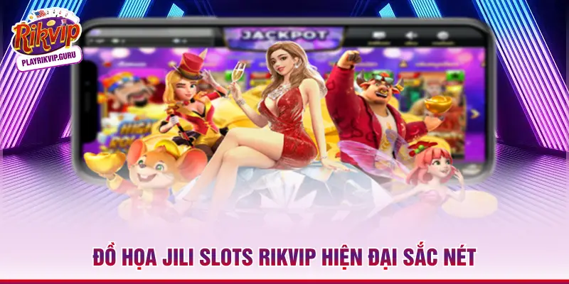 Đồ họa Jili Slots RIKVIP hiện đại sắc nét