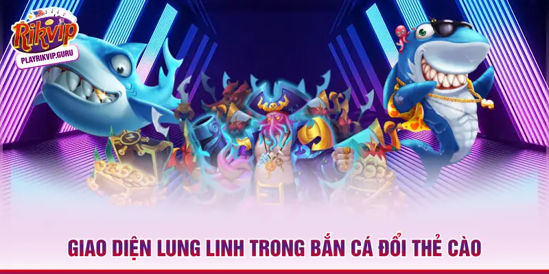 Giao diện lung linh trong bắn cá đổi thẻ cào