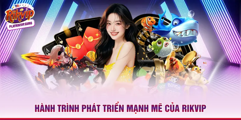 Hành trình phát triển mạnh mẽ của RIKVIP