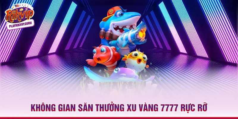 Không gian săn thưởng xu vàng 7777 rực rỡ