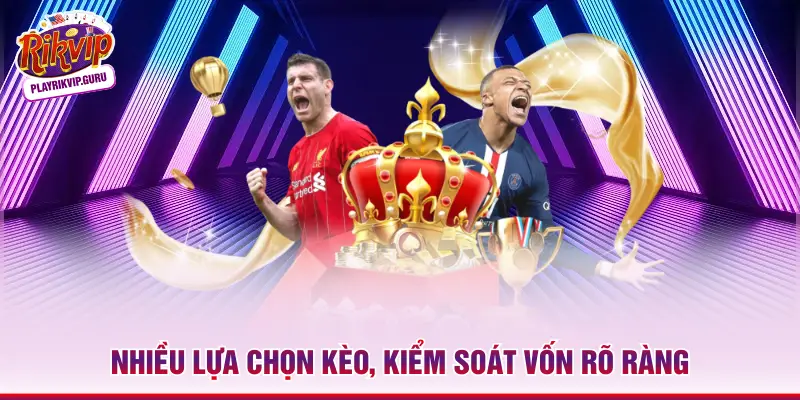 Nhiều lựa chọn kèo, kiểm soát vốn rõ ràng