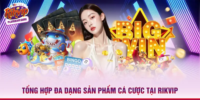 Tổng hợp đa dạng sản phẩm cá cược tại RIKVIP